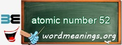 WordMeaning blackboard for atomic number 52